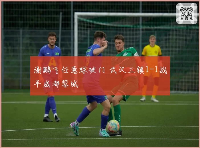 谢鹏飞任意球破门 武汉三镇1-1战平成都蓉城