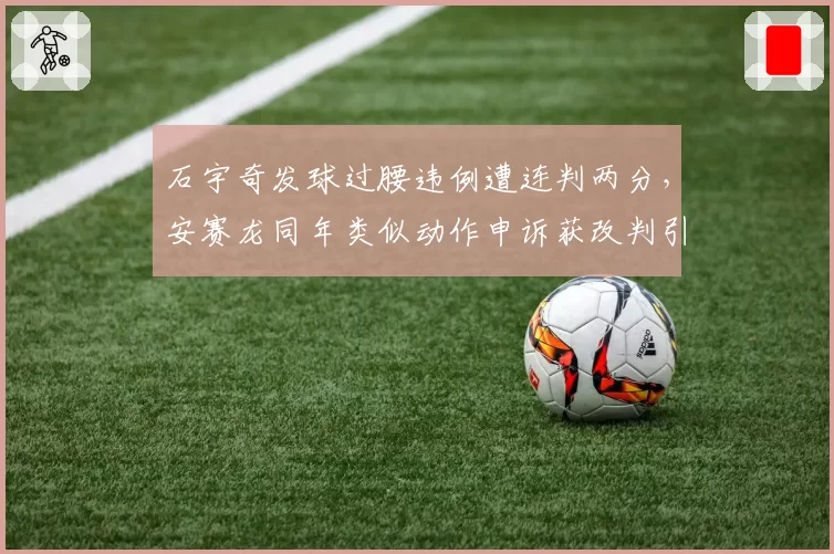 石宇奇发球过腰违例遭连判两分，安赛龙同年类似动作申诉获改判引哗然