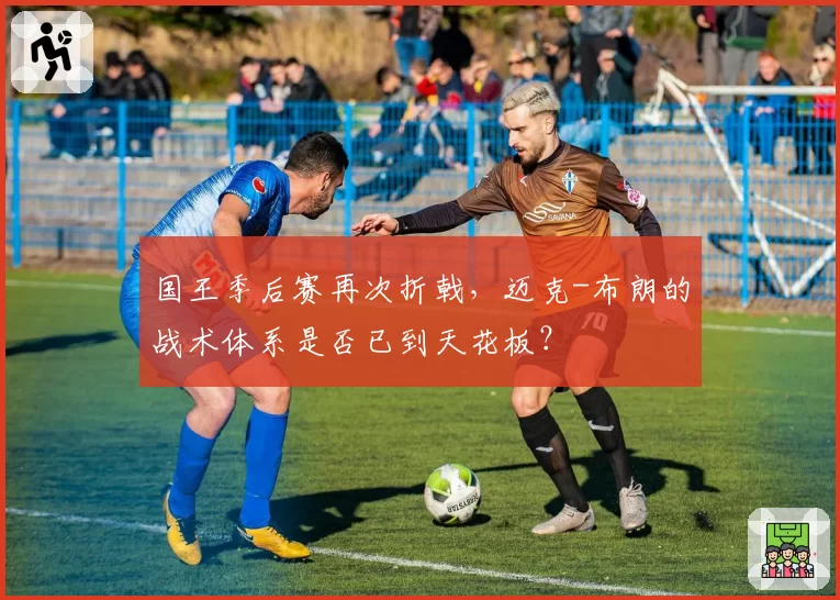 国王季后赛再次折戟，迈克-布朗的战术体系是否已到天花板？