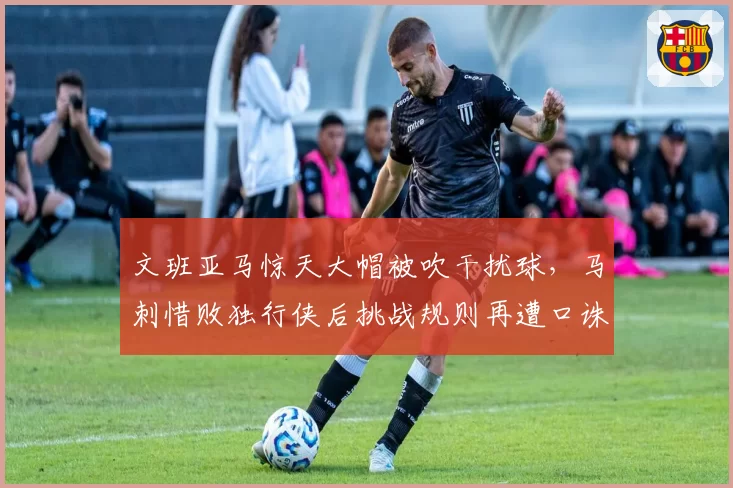 文班亚马惊天大帽被吹干扰球,马刺惜败独行侠后挑战规则再遭口诛笔伐?