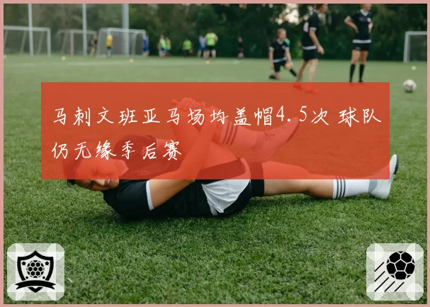 马刺文班亚马场均盖帽4.5次 球队仍无缘季后赛